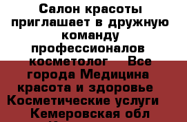  Салон красоты приглашает в дружную команду профессионалов- косметолог. - Все города Медицина, красота и здоровье » Косметические услуги   . Кемеровская обл.,Кемерово г.